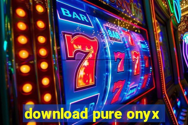 download pure onyx